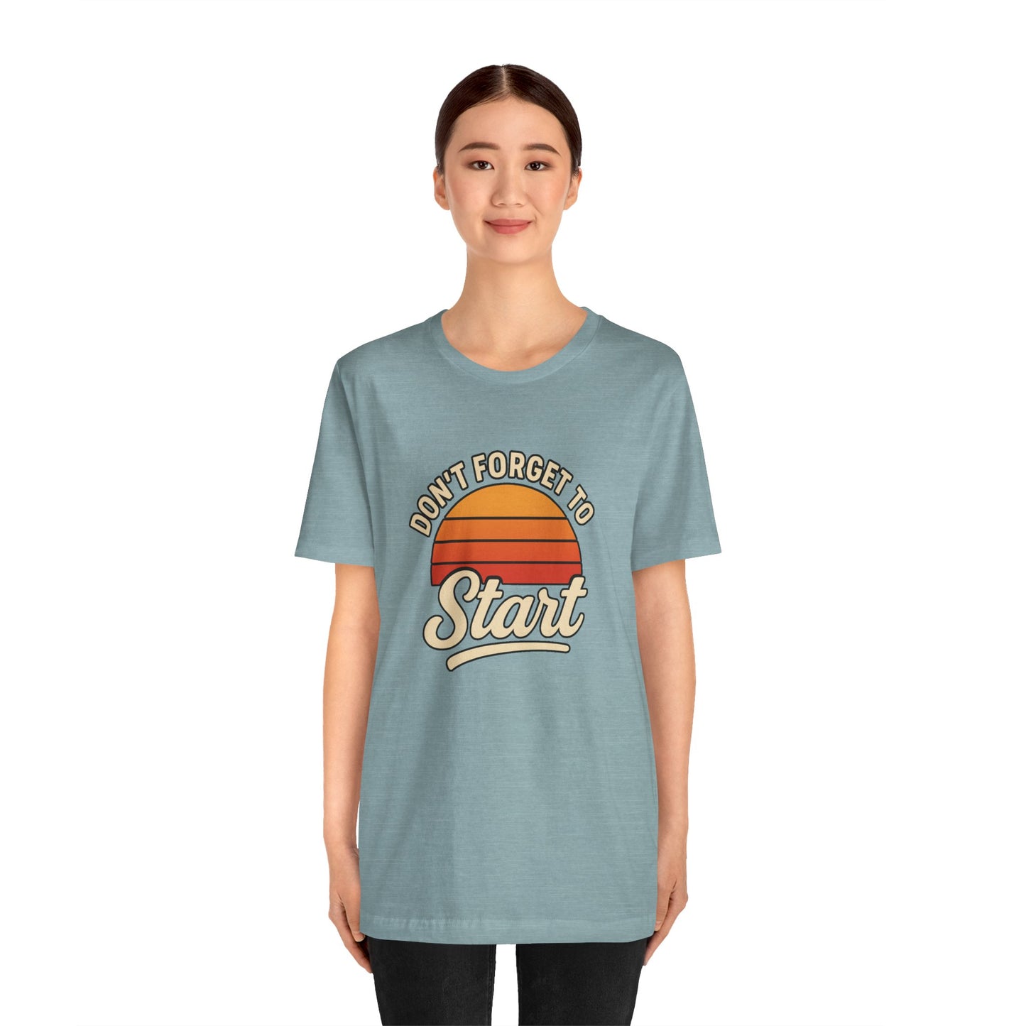 Don't Forget to Start T-Shirt – Motivational Graphic Tee for Dreamers