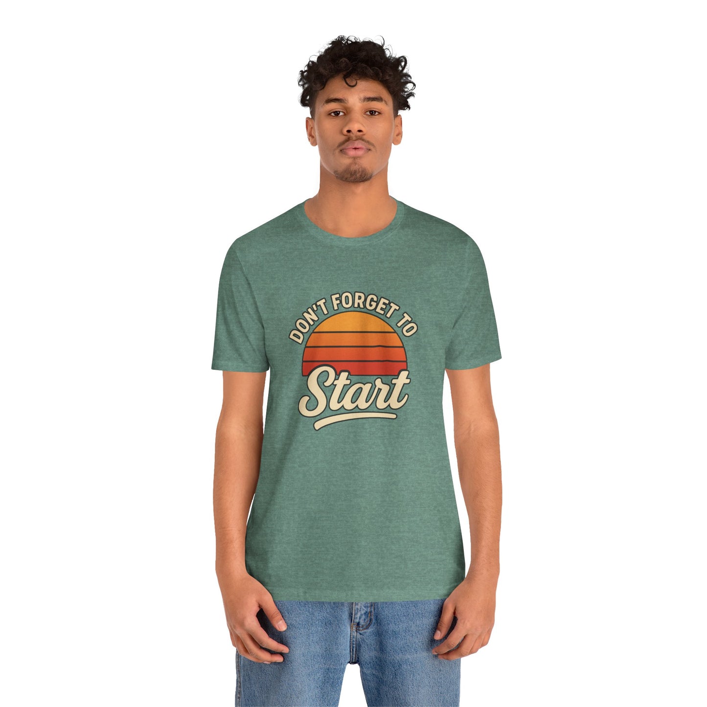 Don't Forget to Start T-Shirt – Motivational Graphic Tee for Dreamers