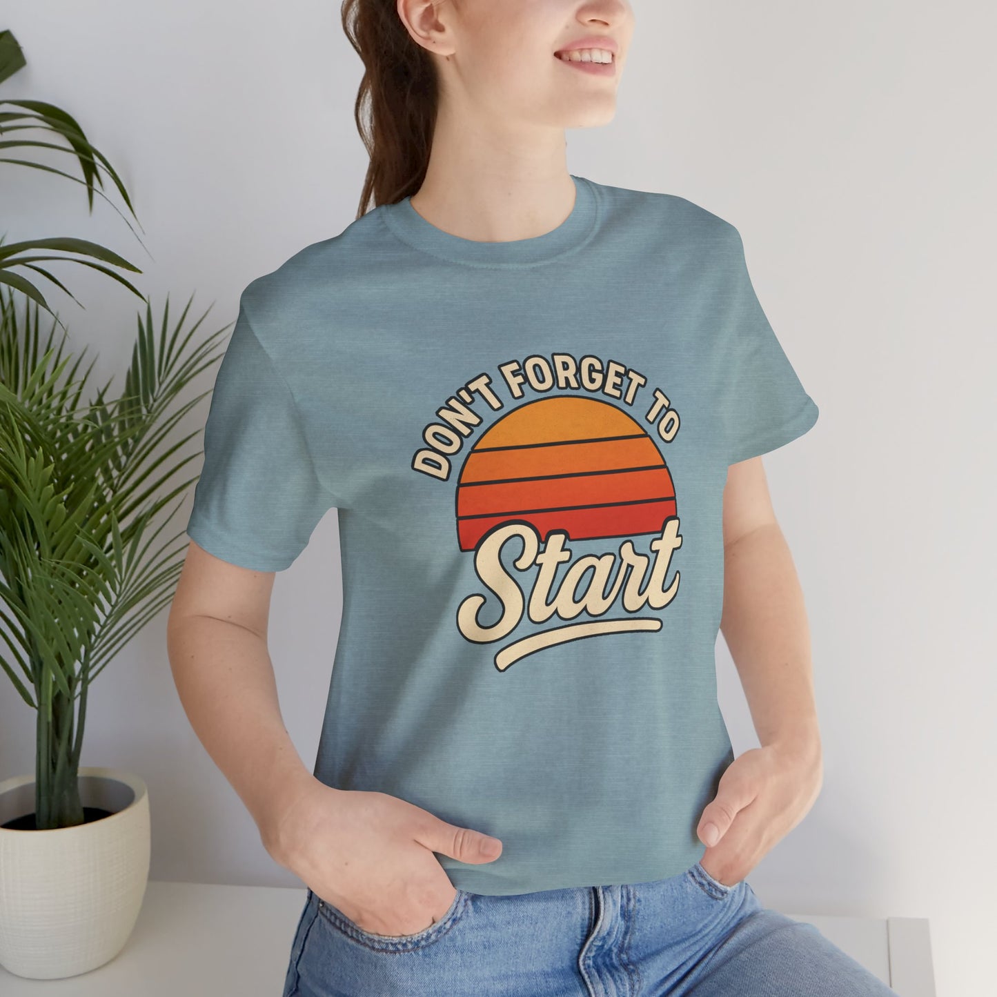 Don't Forget to Start T-Shirt – Motivational Graphic Tee for Dreamers