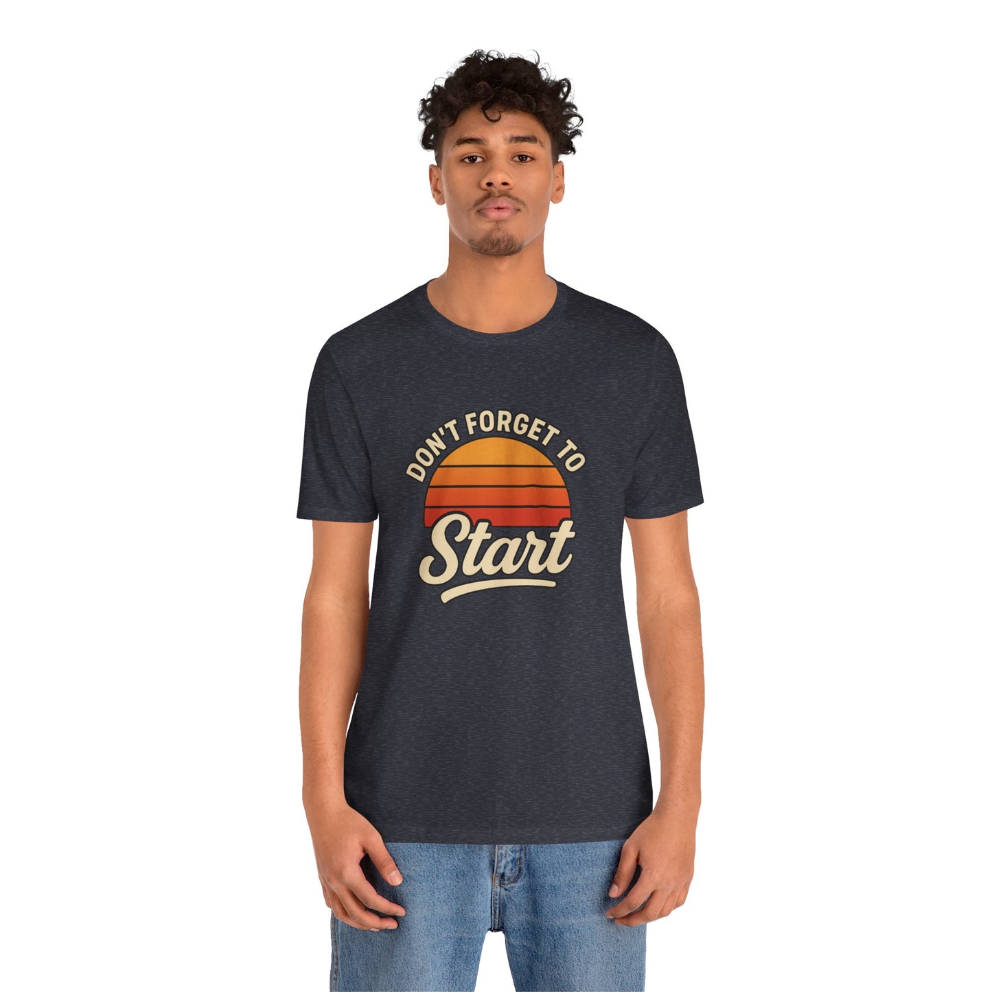 Don't Forget to Start T-Shirt – Motivational Graphic Tee for Dreamers