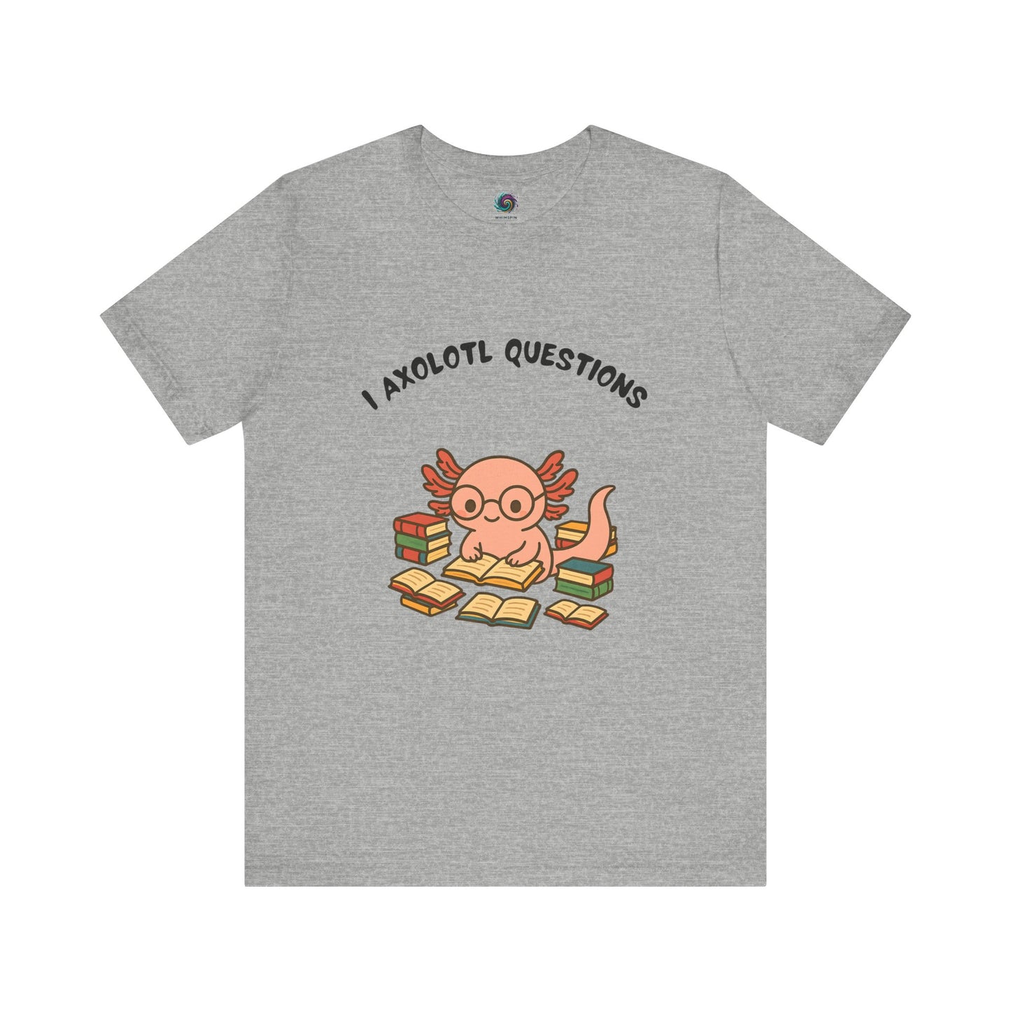 Gray I Axolotl Questions T-Shirt from WhimSpin - a cute axolotl wearing glasses is reading a book and is surrounded by piles of books, the Words "I Axolotl Questions" is over the image