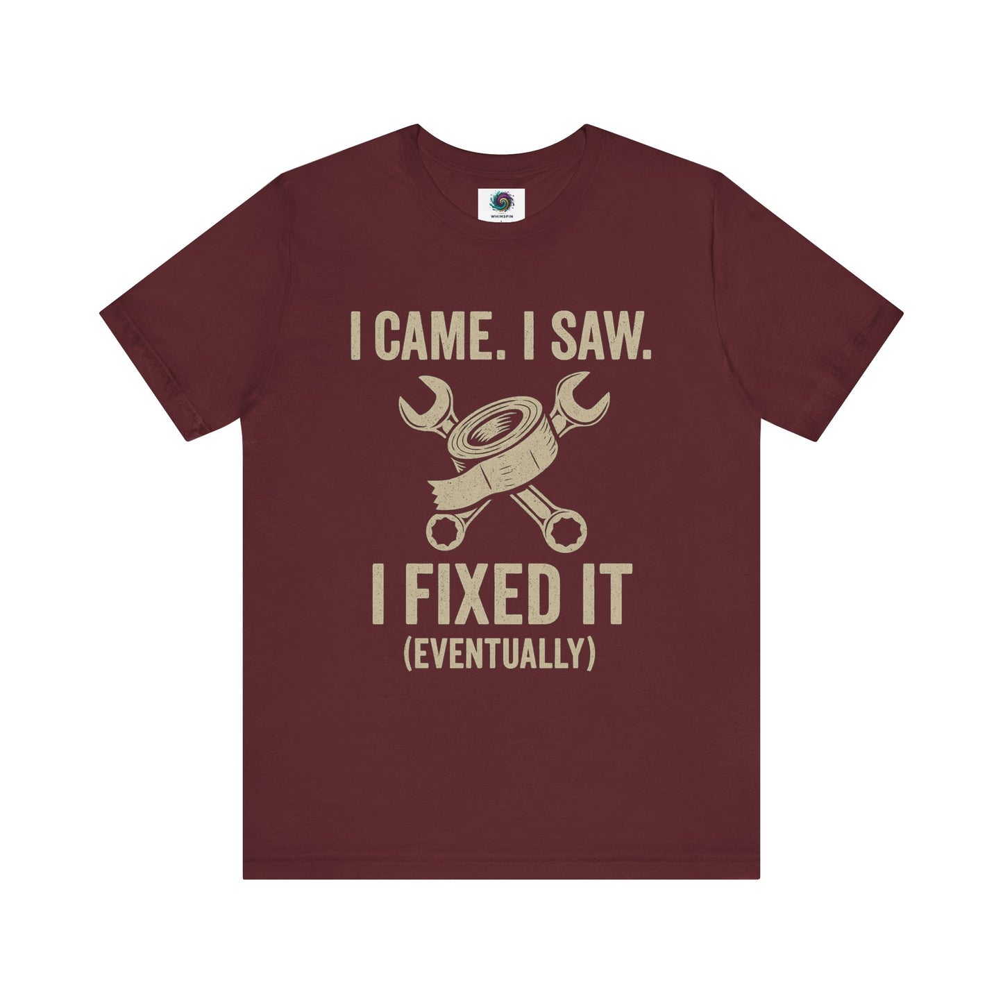 Funny Fix-It T-Shirt – "I Came, I Saw, I Fixed It... Eventually" DIY Repair Humor Tee in dark maroon, sarcastic and perfect for fixers.