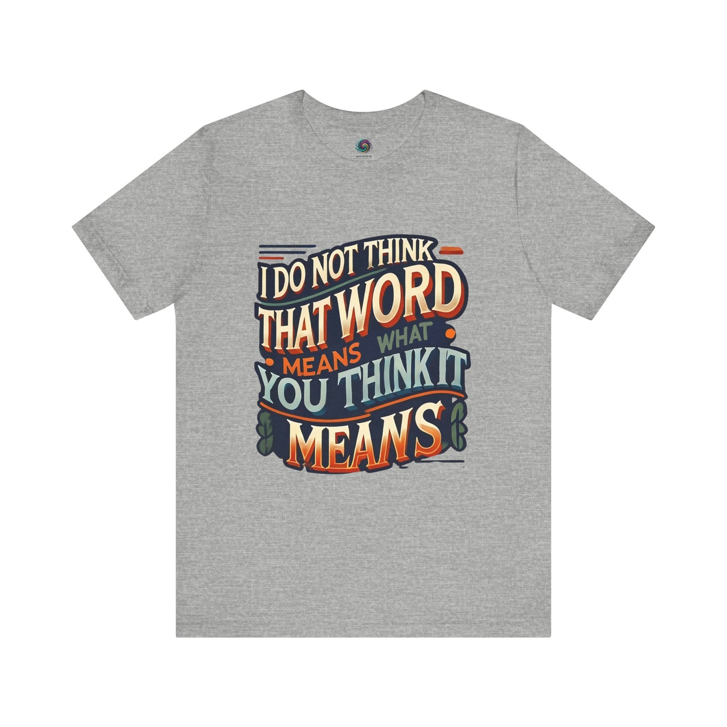 I Don’t Think That Word Means What You Think It Means T-Shirt – Funny movie quote shirt in grey featuring the iconic phrase and bold typography, ideal for fans of clever cult classic lines.