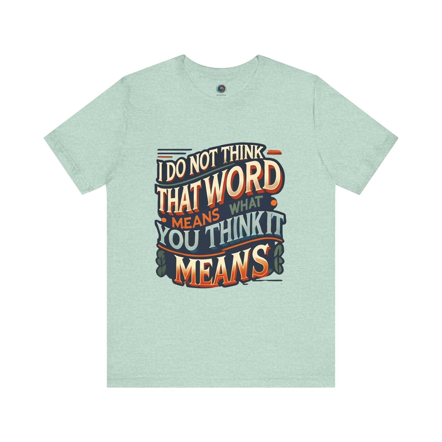 I Don’t Think That Word Means What You Think It Means T-Shirt – Funny movie quote shirt in heather prism mint, for anyone who loves sarcastic wit and Inigo Montoya charm.