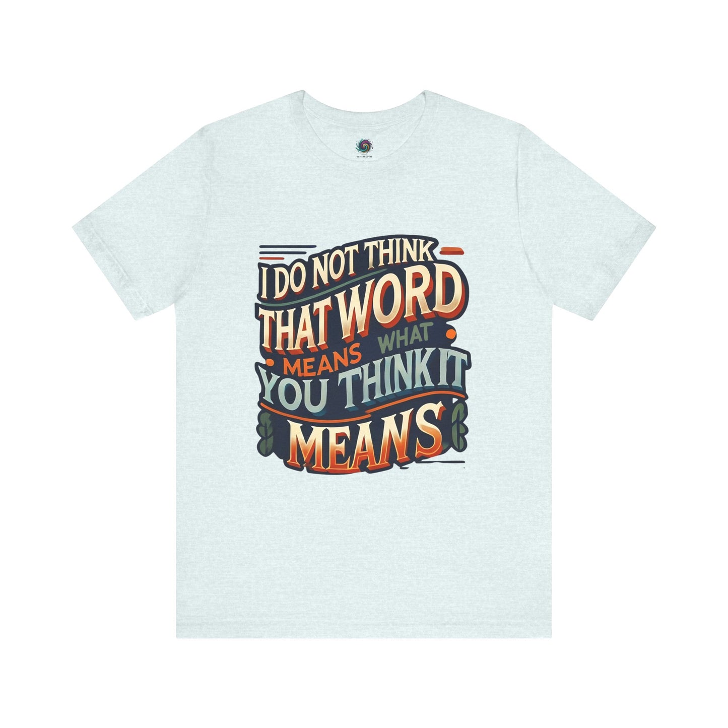 I Don’t Think That Word Means What You Think It Means T-Shirt – Inigo Montoya t shirt in heather ice blue, a smart and sarcastic design perfect for lovers of iconic quotes.