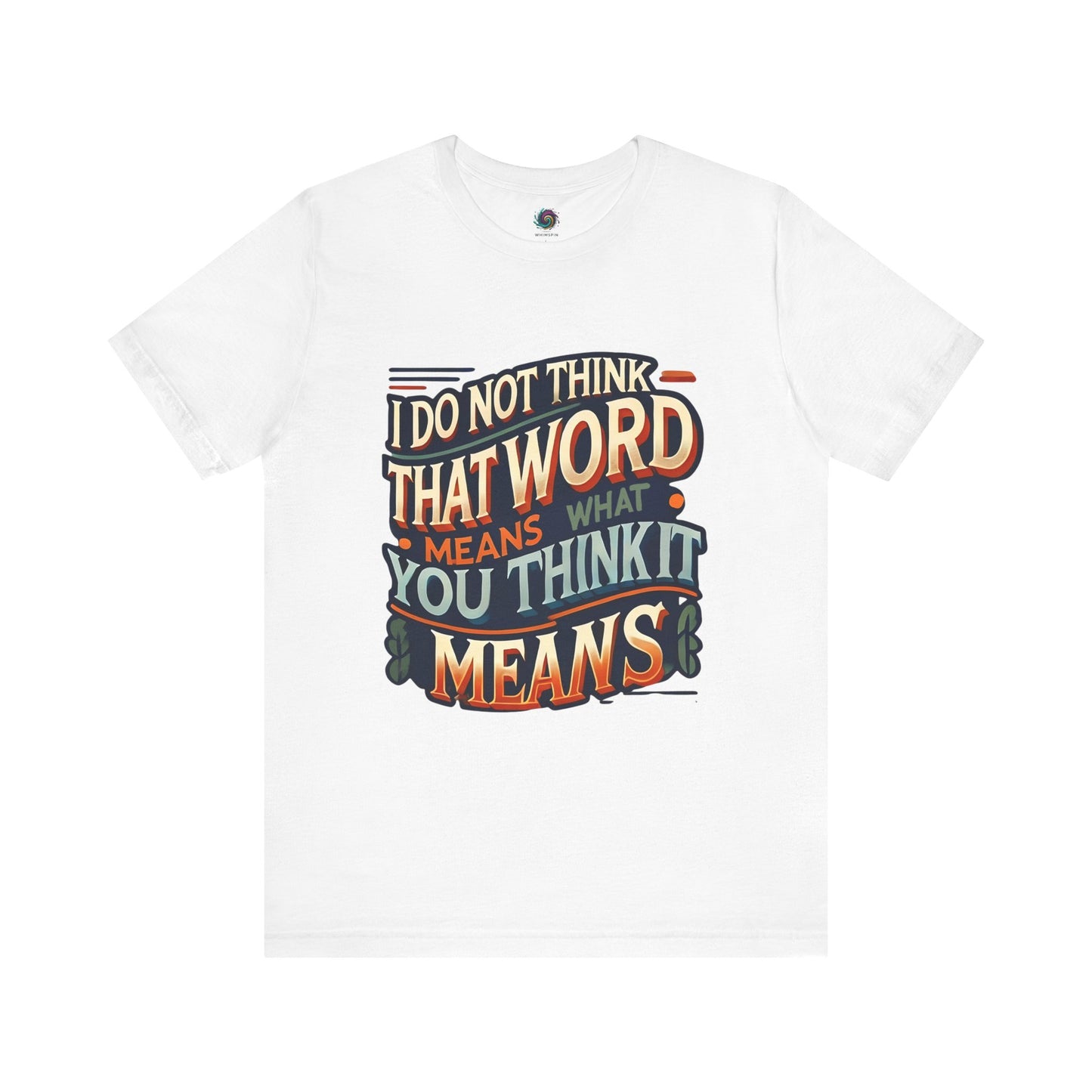 I Don’t Think That Word Means What You Think It Means T-Shirt – Montoya movie quote shirt in white, styled with high-contrast lettering and fan-favorite cult appeal.