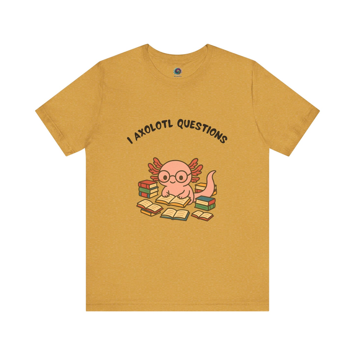 I Axolotl Questions T-Shirt from WhimSpin - a cute axolotl wearing glasses is reading a book and is surrounded by piles of books, the Words "I Axolotl Questions" is over the image
