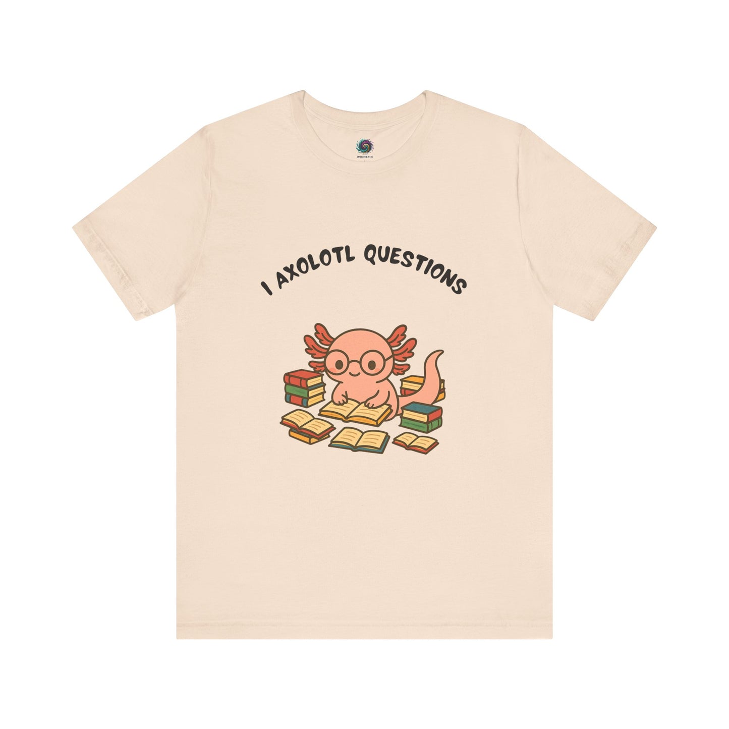 I Axolotl Questions T-Shirt from Sand WhimSpin - a cute axolotl wearing glasses is reading a book and is surrounded by piles of books, the Words are over the image