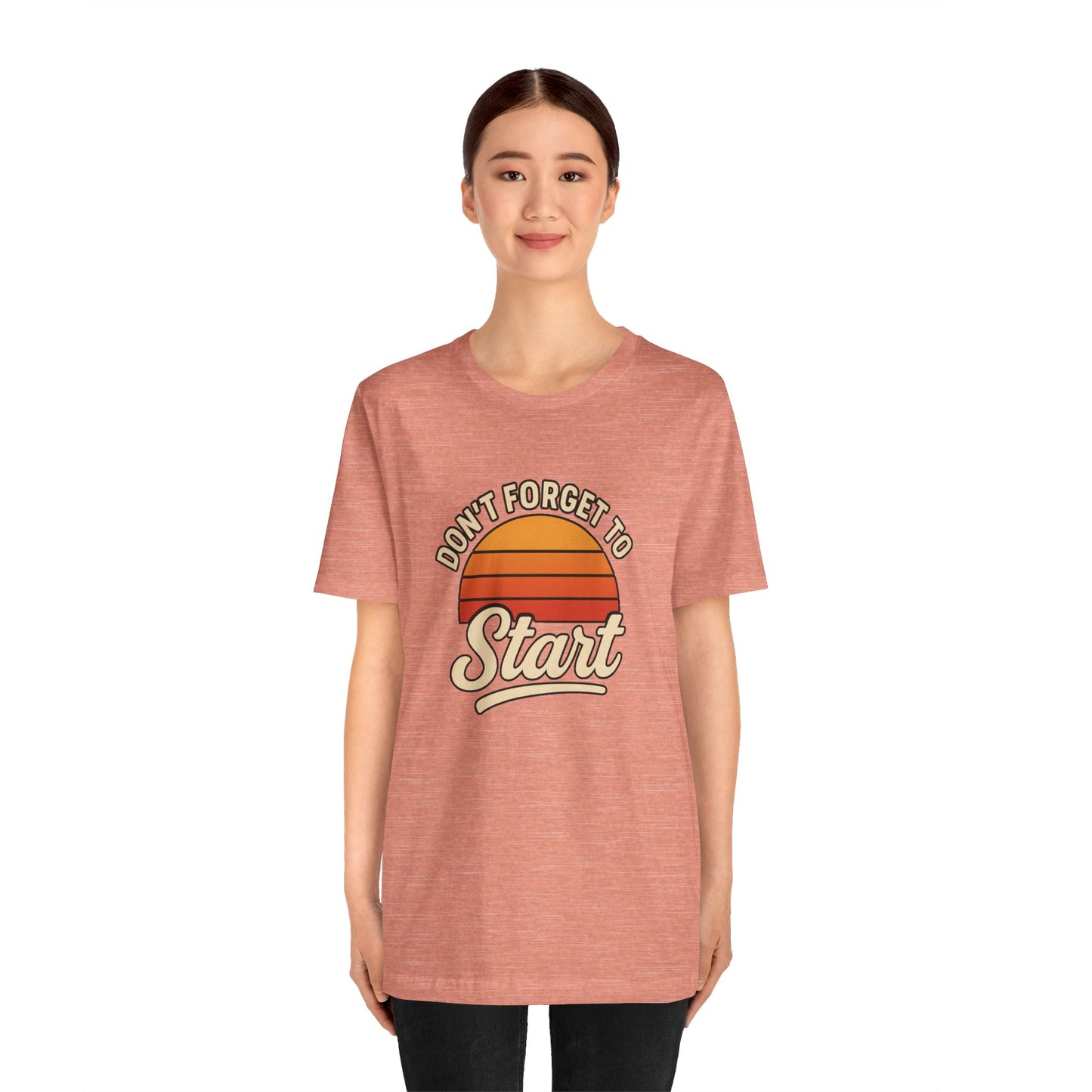 Don't Forget to Start T-Shirt – Motivational Graphic Tee for Dreamers