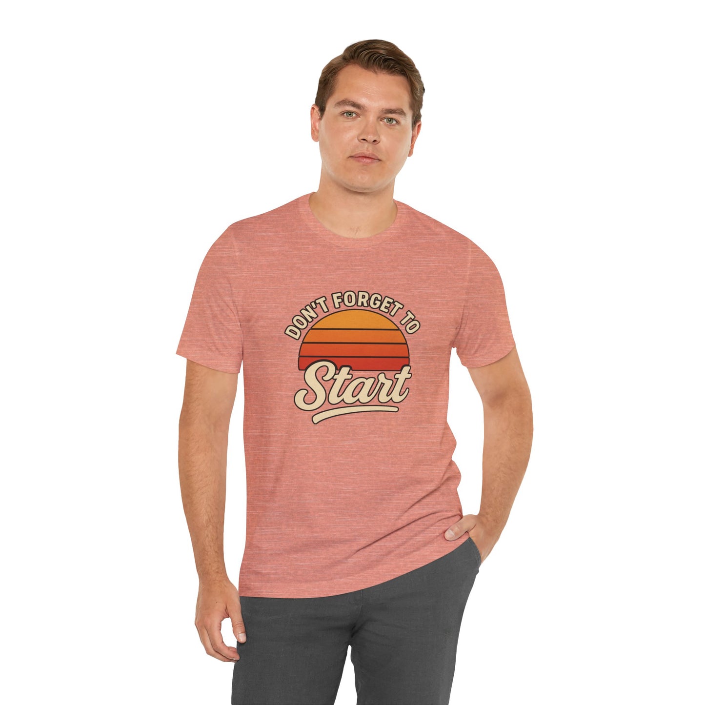 Don't Forget to Start T-Shirt – Motivational Graphic Tee for Dreamers