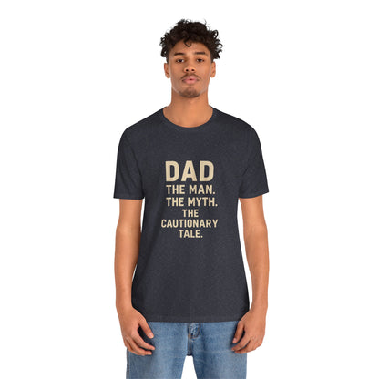 Dad T-shirt – The Man, The Myth, The Cautionary Tale Tee