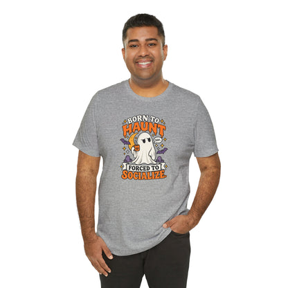 Born to Haunt Forced to Socialize T-Shirt – Funny Halloween Ghost Tee