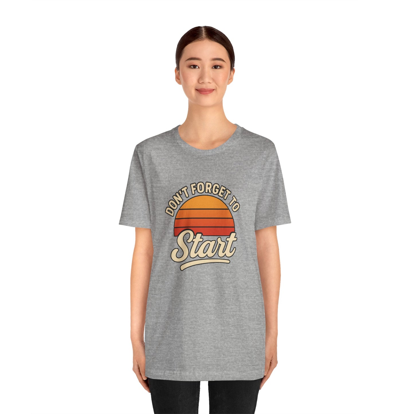Don't Forget to Start T-Shirt – Motivational Graphic Tee for Dreamers