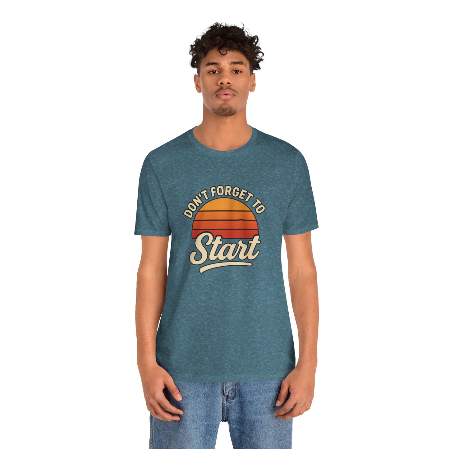 Don't Forget to Start T-Shirt – Motivational Graphic Tee for Dreamers