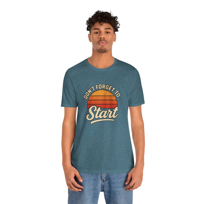 Don't Forget to Start T-Shirt – Motivational Graphic Tee for Dreamers