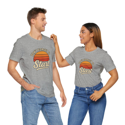 Don't Forget to Start T-Shirt – Motivational Graphic Tee for Dreamers