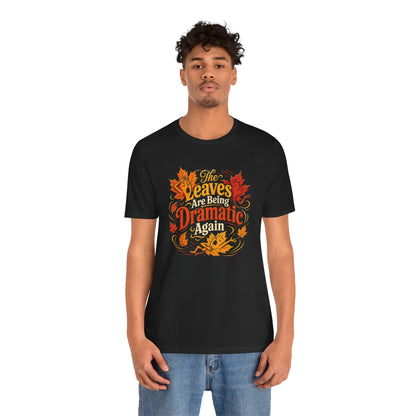The Leaves Are Being Dramatic Again T-Shirt – Funny Fall Foliage Tee