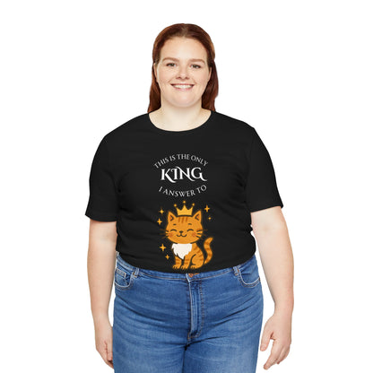 "The Only King I Answer To" T-Shirt – Cute Cat Lady Tee - WhimSpin - https://whimspin.com