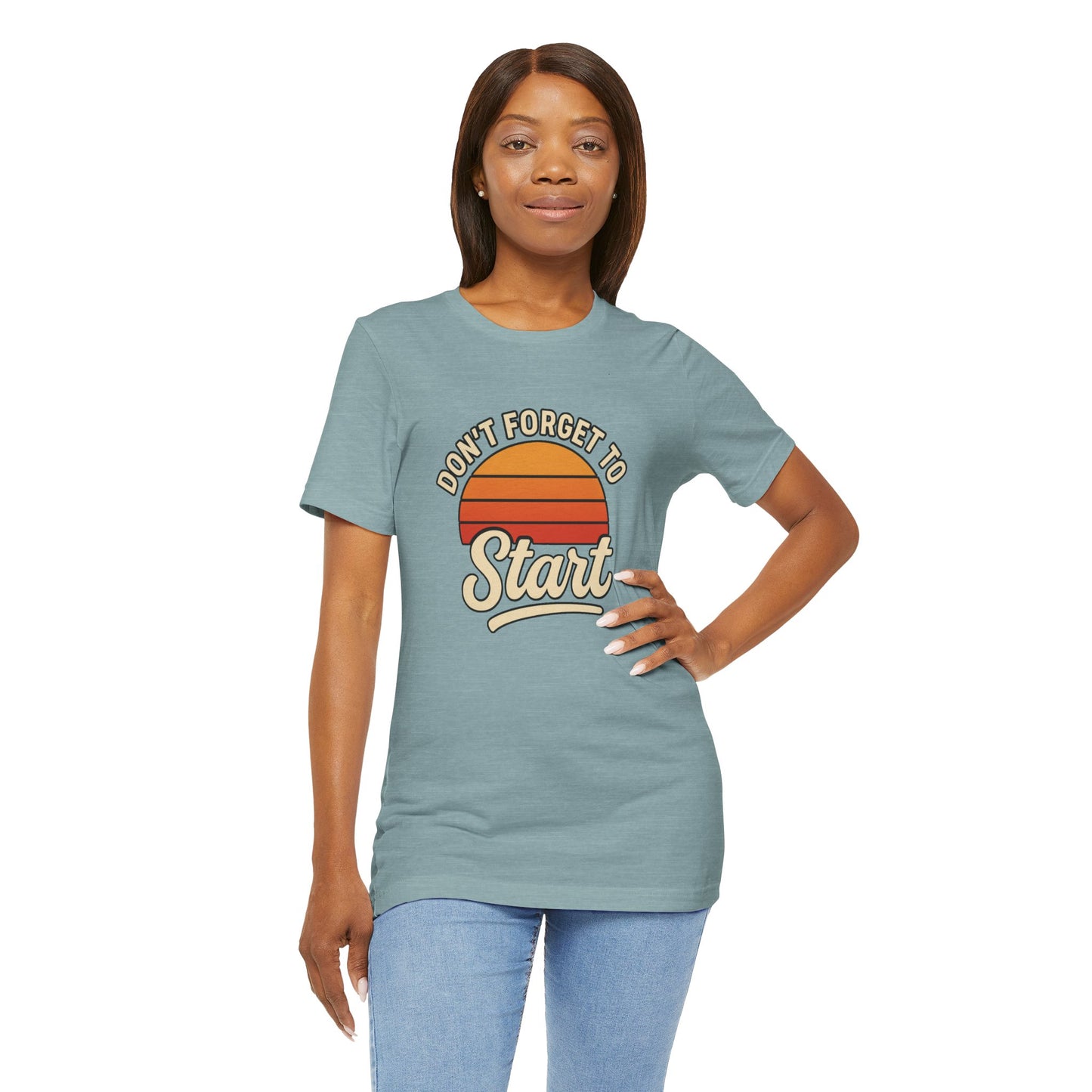 Don't Forget to Start T-Shirt – Motivational Graphic Tee for Dreamers