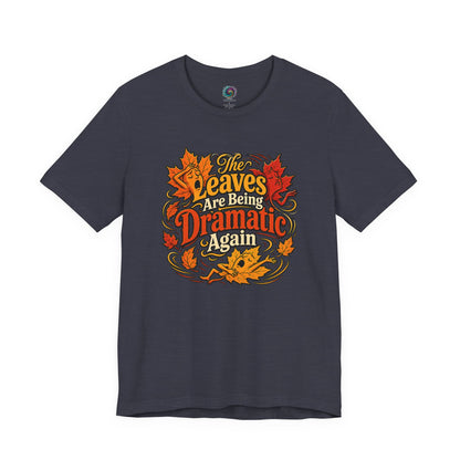 The Leaves Are Being Dramatic Again T-Shirt – Funny Fall Foliage Tee