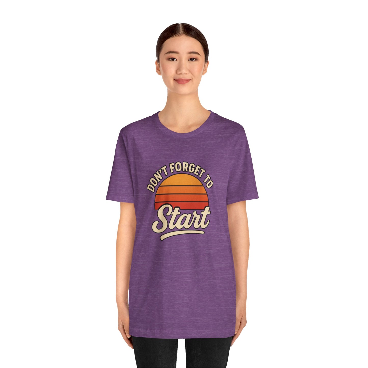 Don't Forget to Start T-Shirt – Motivational Graphic Tee for Dreamers