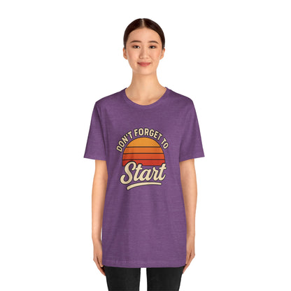Don't Forget to Start T-Shirt – Motivational Graphic Tee for Dreamers