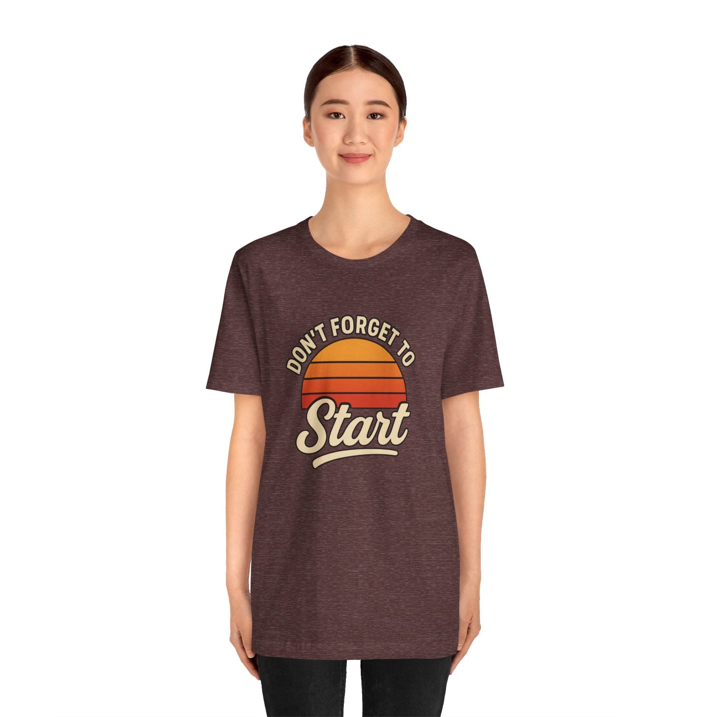 Don't Forget to Start T-Shirt – Motivational Graphic Tee for Dreamers