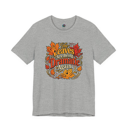 The Leaves Are Being Dramatic Again T-Shirt – Funny Fall Foliage Tee