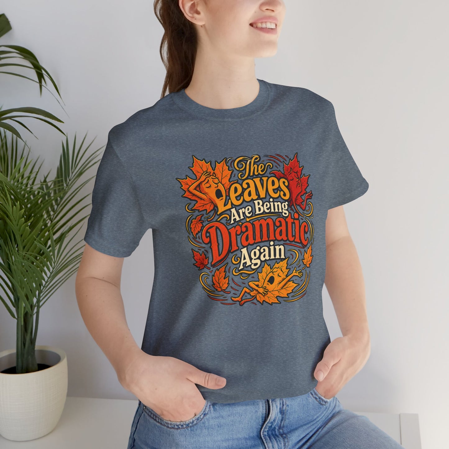 The Leaves Are Being Dramatic Again T-Shirt – Funny Fall Foliage Tee