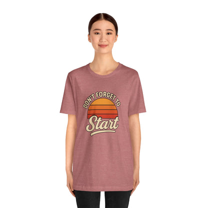 Don't Forget to Start T-Shirt – Motivational Graphic Tee for Dreamers
