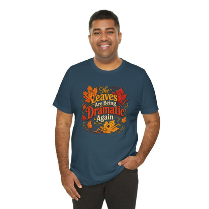 The Leaves Are Being Dramatic Again T-Shirt – Funny Fall Foliage Tee