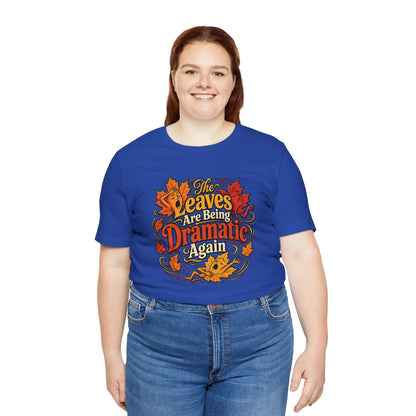 The Leaves Are Being Dramatic Again T-Shirt – Funny Fall Foliage Tee