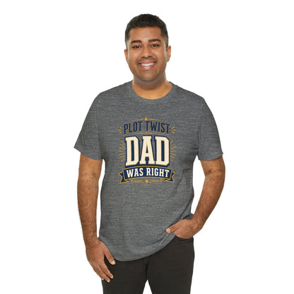 Plot Twist Dad Was Right T-Shirt – Funny Father’s Day Tee