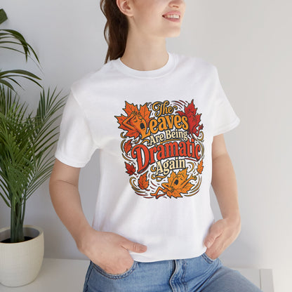 The Leaves Are Being Dramatic Again T-Shirt – Funny Fall Foliage Tee