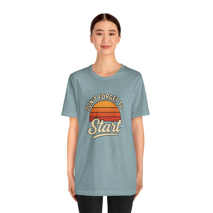 Don't Forget to Start T-Shirt – Motivational Graphic Tee for Dreamers