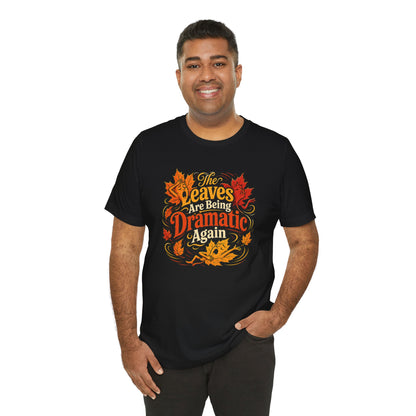The Leaves Are Being Dramatic Again T-Shirt – Funny Fall Foliage Tee
