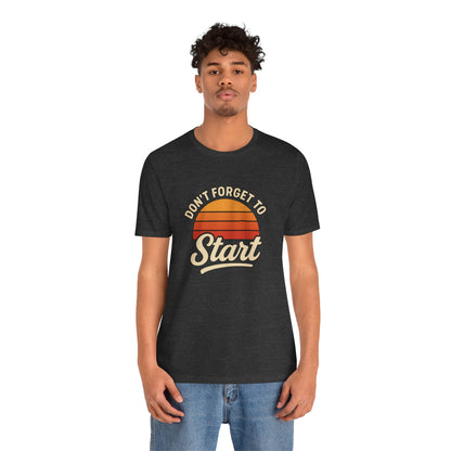 Don't Forget to Start T-Shirt – Motivational Graphic Tee for Dreamers