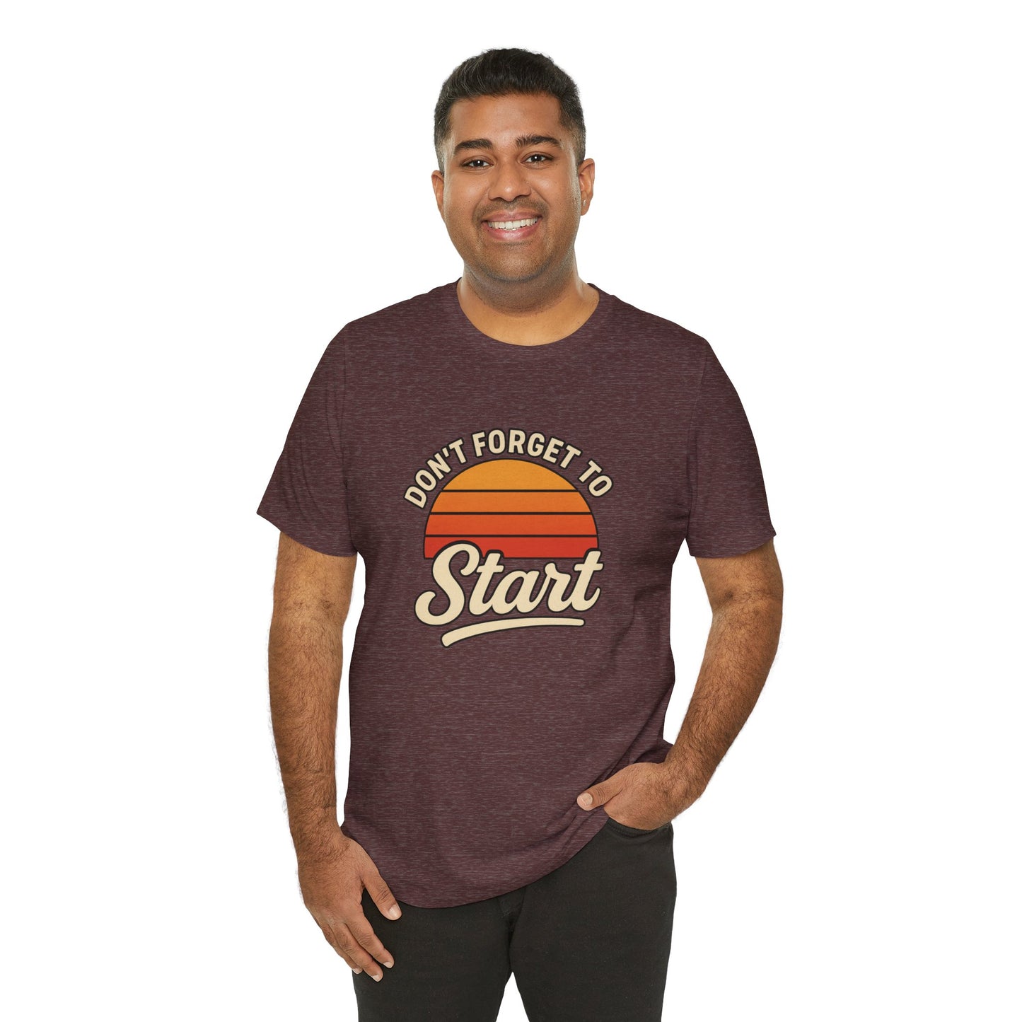 Don't Forget to Start T-Shirt – Motivational Graphic Tee for Dreamers