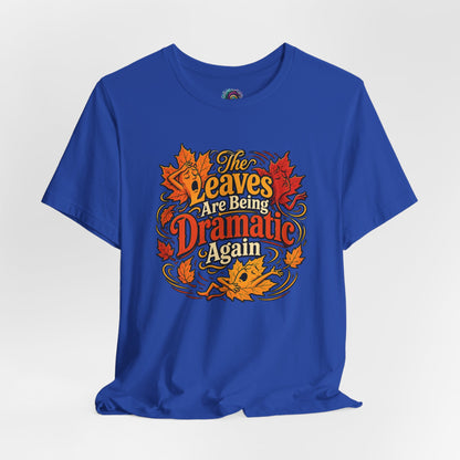 The Leaves Are Being Dramatic Again T-Shirt – Funny Fall Foliage Tee