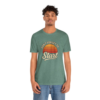 Don't Forget to Start T-Shirt – Motivational Graphic Tee for Dreamers
