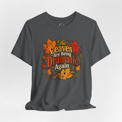 The Leaves Are Being Dramatic Again T-Shirt – Funny Fall Foliage Tee