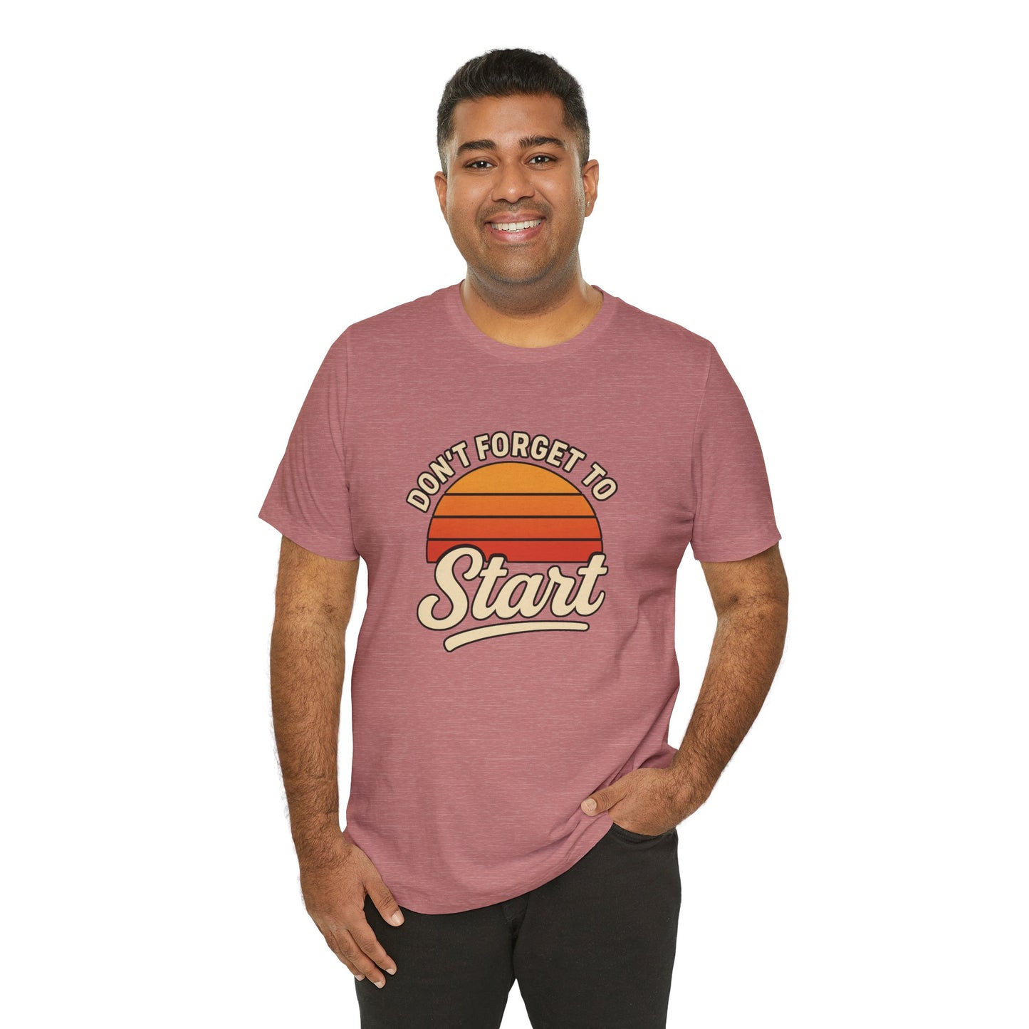 Don't Forget to Start T-Shirt – Motivational Graphic Tee for Dreamers
