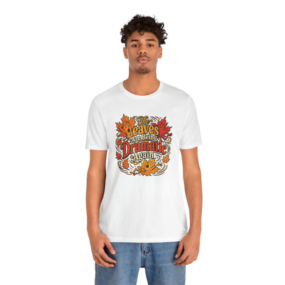 The Leaves Are Being Dramatic Again T-Shirt – Funny Fall Foliage Tee