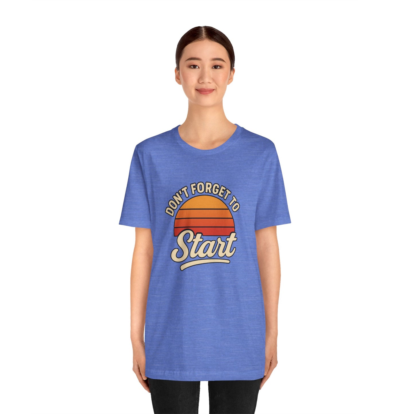 Don't Forget to Start T-Shirt – Motivational Graphic Tee for Dreamers