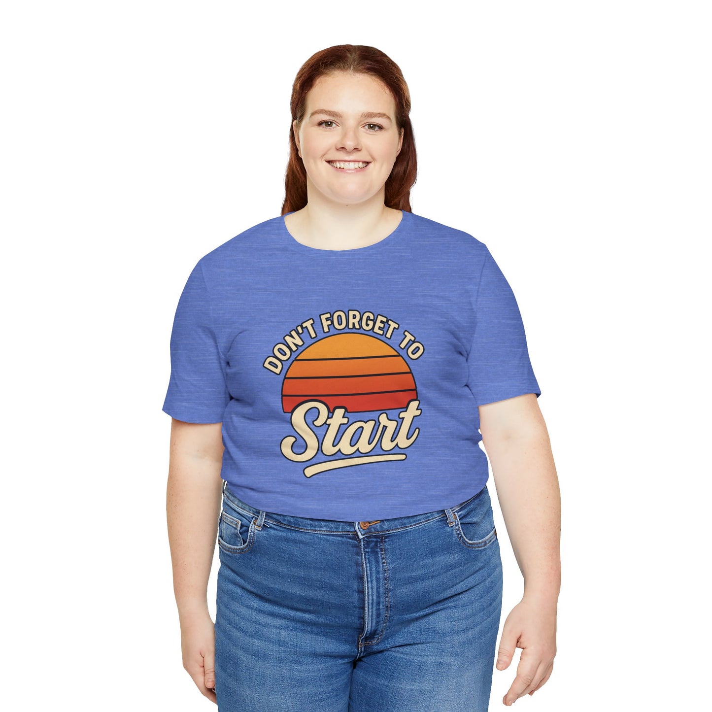 Don't Forget to Start T-Shirt – Motivational Graphic Tee for Dreamers