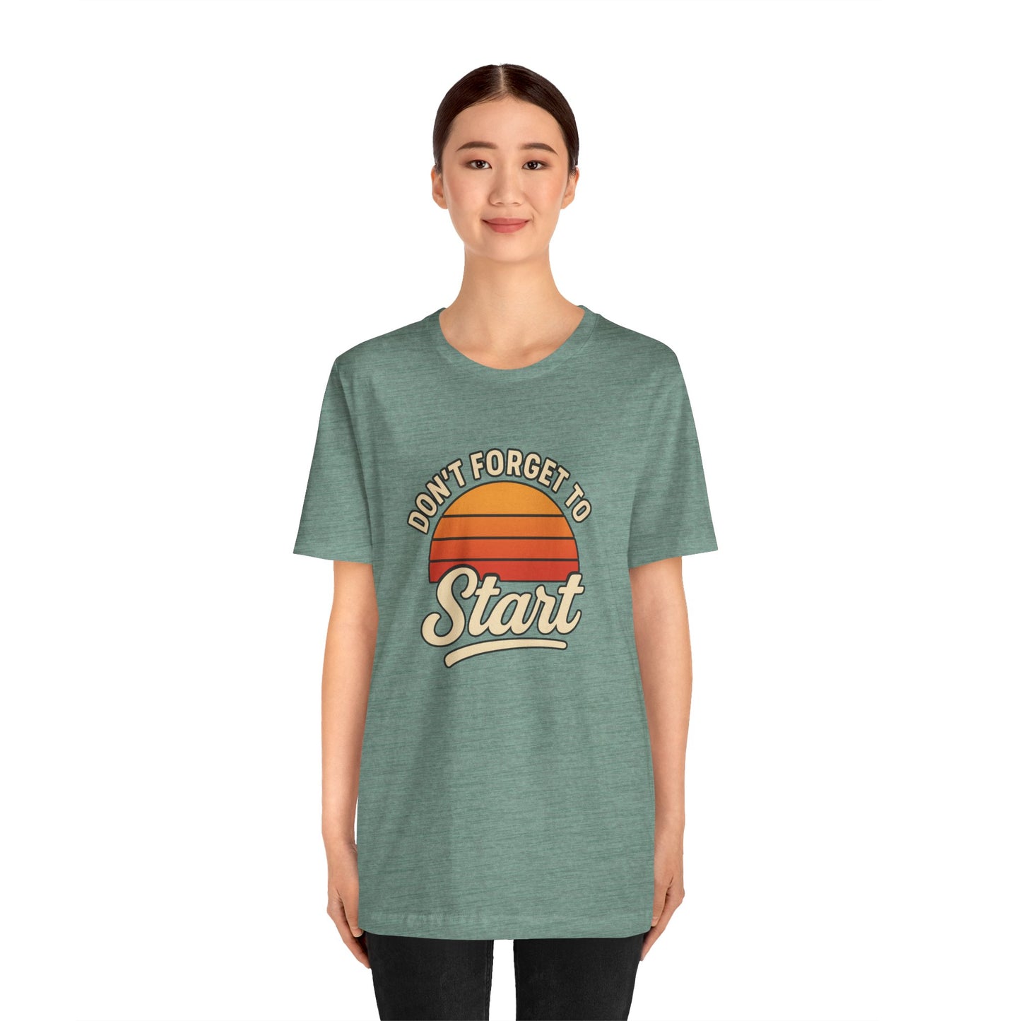 Don't Forget to Start T-Shirt – Motivational Graphic Tee for Dreamers