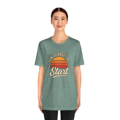 Don't Forget to Start T-Shirt – Motivational Graphic Tee for Dreamers