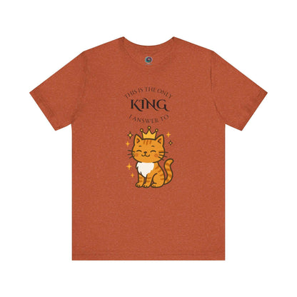 "The Only King I Answer To" T-Shirt – Cute Cat Lady Tee