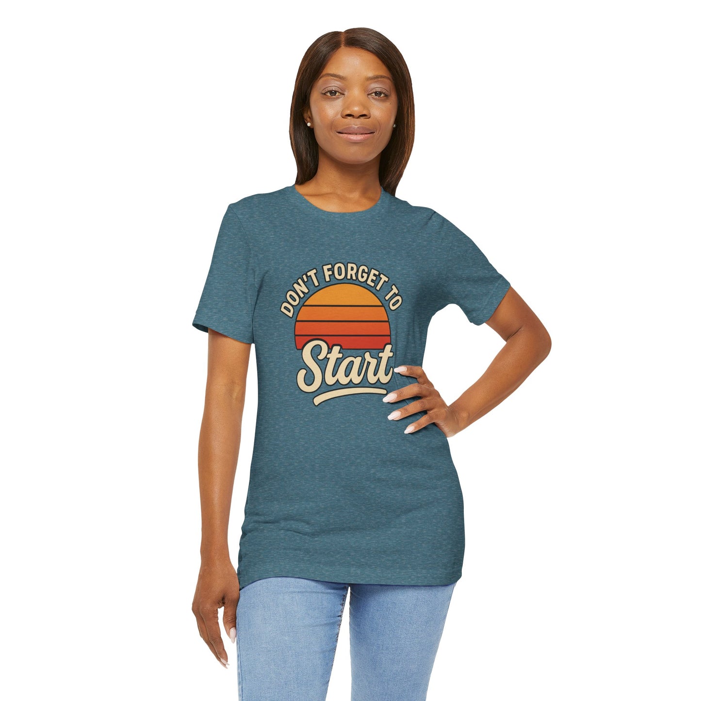 Don't Forget to Start T-Shirt – Motivational Graphic Tee for Dreamers