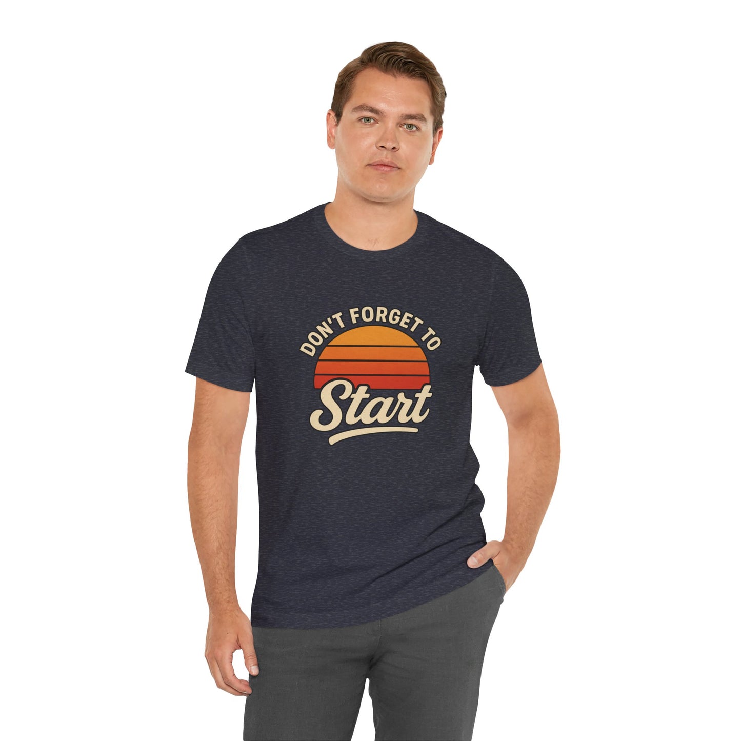Don't Forget to Start T-Shirt – Motivational Graphic Tee for Dreamers
